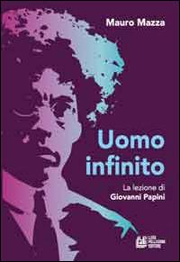 Uomo infinito. Lezione di Giovanni Papini - Mauro Mazza - copertina