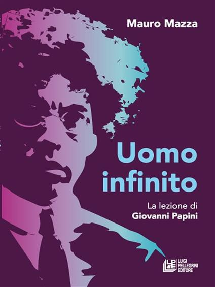 Uomo infinito. Lezione di Giovanni Papini - Mauro Mazza - ebook