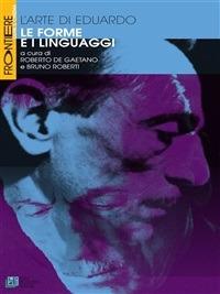 L' arte di Eduardo. Le forme e i linguaggi - Roberto De Gaetano,Bruno Roberti - ebook