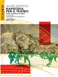 Rapsodia per il teatro. Arte, politica, evento - Alain Badiou,Francesco Ceraolo - ebook