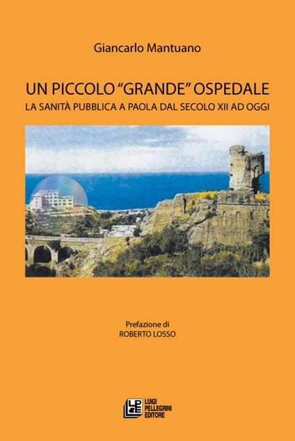 Un piccolo «grande» ospedale. La sanità pubblica a Paola dal secolo XII ad oggi - Giancarlo Mantuano - copertina