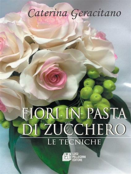 Fiori in pasta di zucchero - Caterina Geracitano - ebook