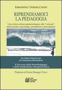 Riprendiamoci la pedagogia. Una critica etimo-epistemologica alle «scienze» della psiche. Psicologia, psichiatria e psicoanalisi - Ermanno Tarracchini - copertina