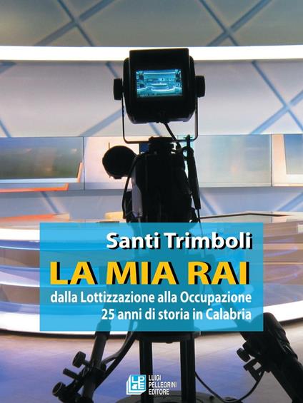La mia RAI. Dalla lottizzazione alla occupazione 25 anni di storia in Calabria - Santi Trimboli - ebook