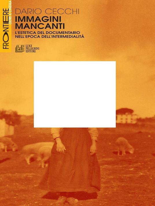 Immagini mancanti. Estetica del documentario nell'epoca dell'intermedialità - Dario Cecchi - copertina
