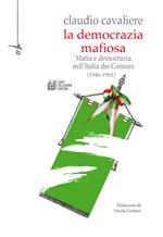 La democrazia mafiosa. Mafia e democrazia nell'Italia dei comuni (1946-1991)