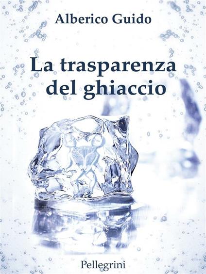 La trasparenza del ghiaccio - Alberico Guido - ebook