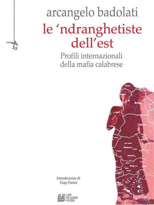 Le 'ndranghetiste dell'Est. Profili internazionali della mafia calabrese - Arcangelo Badolati - ebook