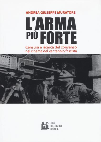 L'arma più forte. Censura e ricerca del consenso nel cinema del ventennio fascista - Andrea Giuseppe Muratore - copertina