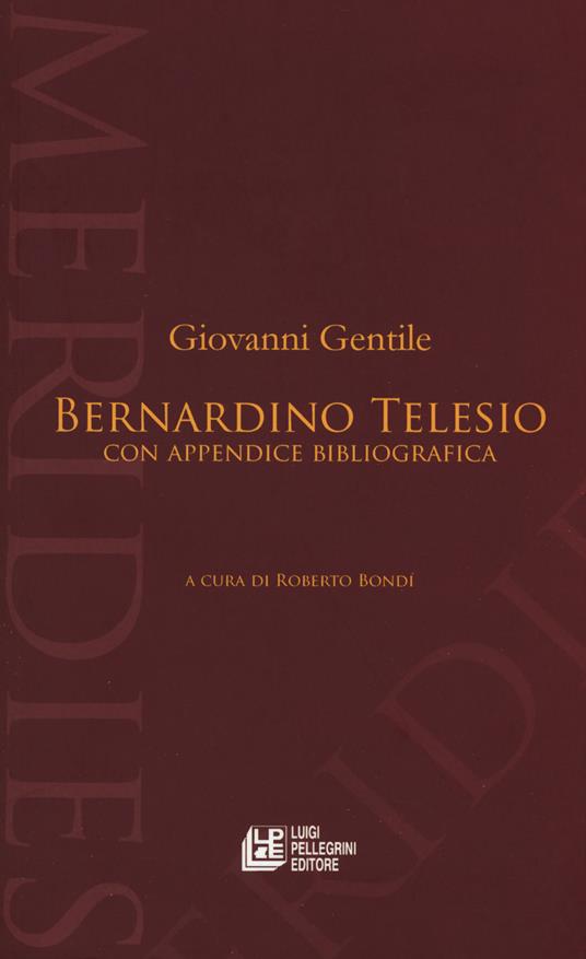 Bernardino Telesio. Con appendice bibliografica - Giovanni Gentile - copertina