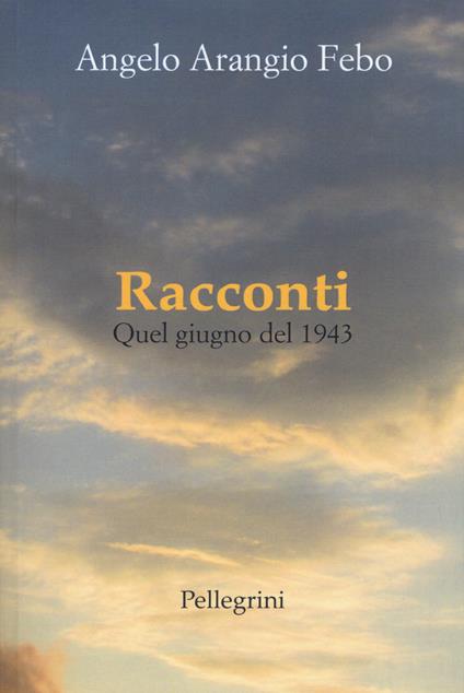 Racconti. Quel giugno del 1943 - Angelo Arangio Febo - copertina
