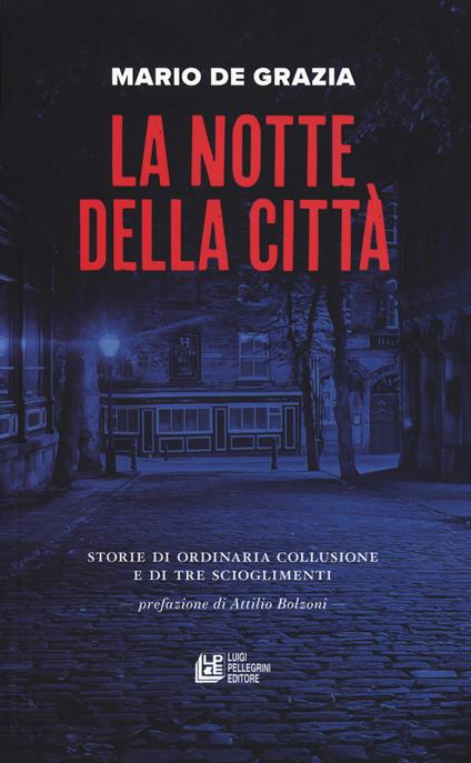 La notte della città. Storie di ordinaria collusione e tre scioglimenti - Mario De Grazia - copertina