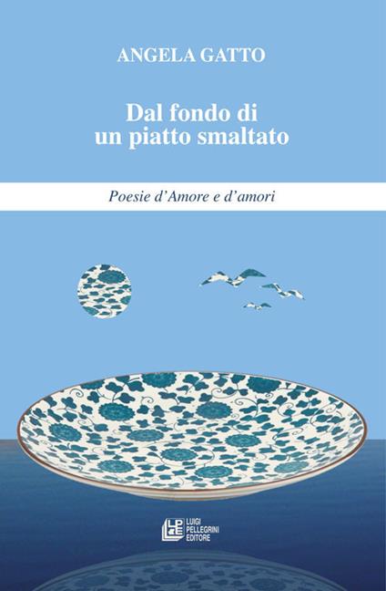 Dal fondo di un piatto smaltato Poesie d’Amore e d’amori - Angela Gatto - ebook