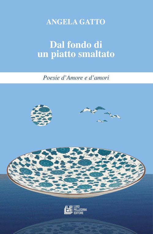 Dal fondo di un piatto smaltato Poesie d’Amore e d’amori - Angela Gatto - ebook