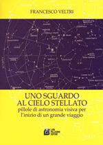 Uno sguardo al cielo stellato. Pillole di astronomia visiva per l'inizio di un grande viaggio