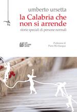 La Calabria che non si arrende. Storie speciali di persone normali