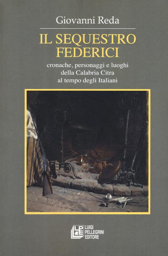 Il sequestro Federici. Cronache, personaggi e luoghi della Calabria Citra al tempo degli Italiani - Giovanni Reda - copertina