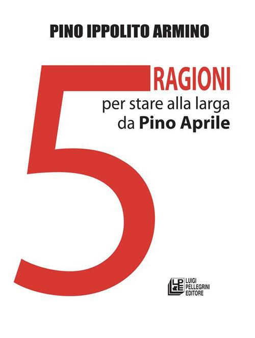 5 ragioni per stare alla larga da Pino Aprile - Pino Ippolito Armino - ebook