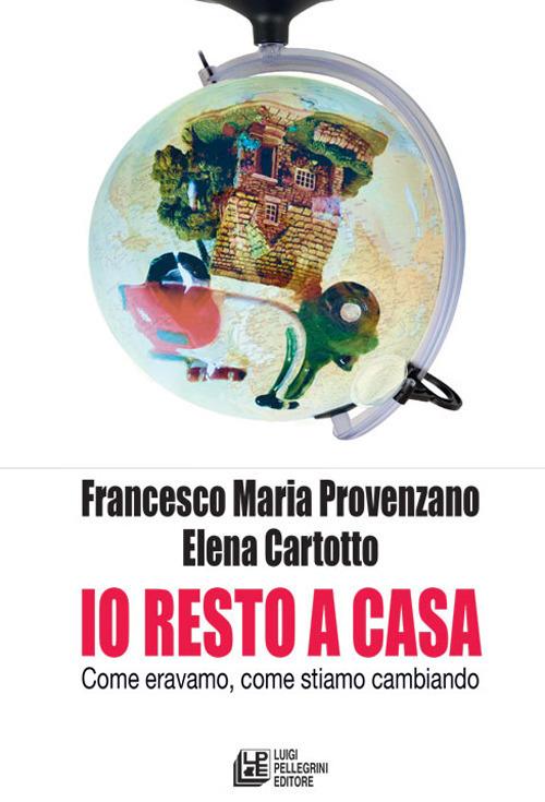 Io resto a casa. Come eravamo, come stiamo cambiando - Elena Cartotto,Francesco Maria Provenzano - ebook