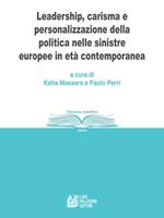Leadership, carisma e personalizzazione della politica nelle sinistre europee in età contemporanea