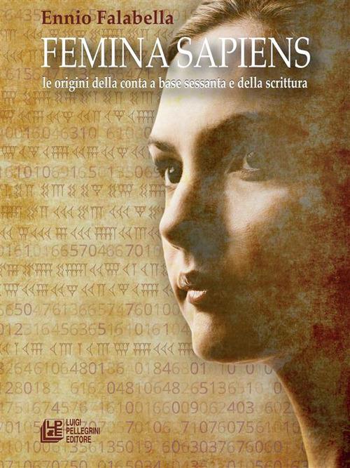 Femmina sapiens. Le origini della conta a base sessanta e della scrittura - Ennio Falabella - ebook