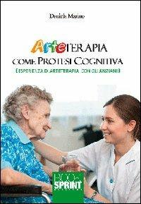 Arteterapia come protesi cognitive. Esperienza di arteterapia con gli anziani - Daniela Marino - copertina
