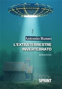 L' extraterrestre invertebrato - Antonio Russo - ebook