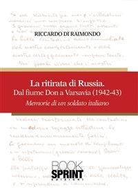 La ritirata di Russia. Dal fiume Don a Varsavia (1942-43). Memorie di un soldato italiano - Riccardo Di Raimondo - ebook