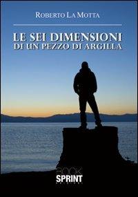 Le sei dimensioni di un pezzo di argilla - Roberto La Motta - copertina