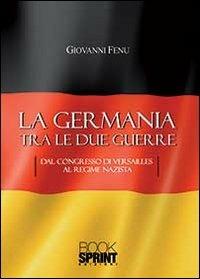 La Germania tra le due guerre. Dal Congresso di Versaille al regime Nazista - Giovanni Fenu - copertina