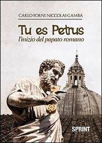 Tu es Petrus. L'inizio del papato romano - Carlo Forni Niccolai Gamba - copertina