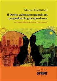 Il diritto calpestato. Quando un pregiudizio fa giurisprudenza. La bigenitorialità tra rivoluzione e conservazione - Marco Colantoni - ebook