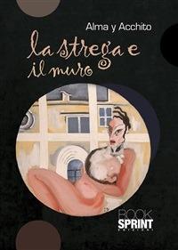 La strega e il muro - Alma Y Acchito - ebook