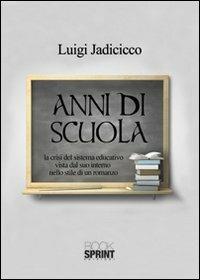Anni di scuola. La crisi del sistema educativo vista dal suo interno - Luigi Jadicicco - copertina