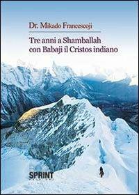 Tre anni a Shamballah con Babaji il cristos indiano - Francesco Mikado - copertina