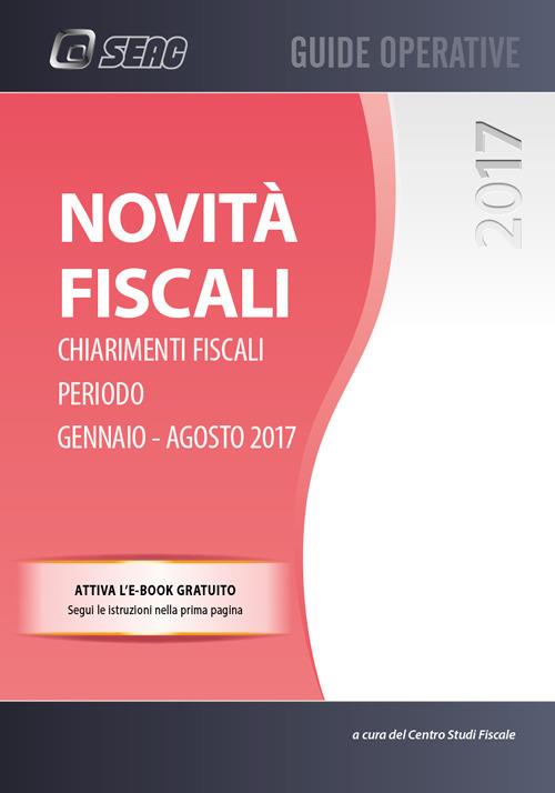 Novità fiscali. Chiarimenti fiscali. Periodo gennaio-agosto 2017 - copertina