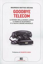 Goodbye Telecom. La banda della banda larga. Il piano Telefonica e il nuovo ordine mondiale