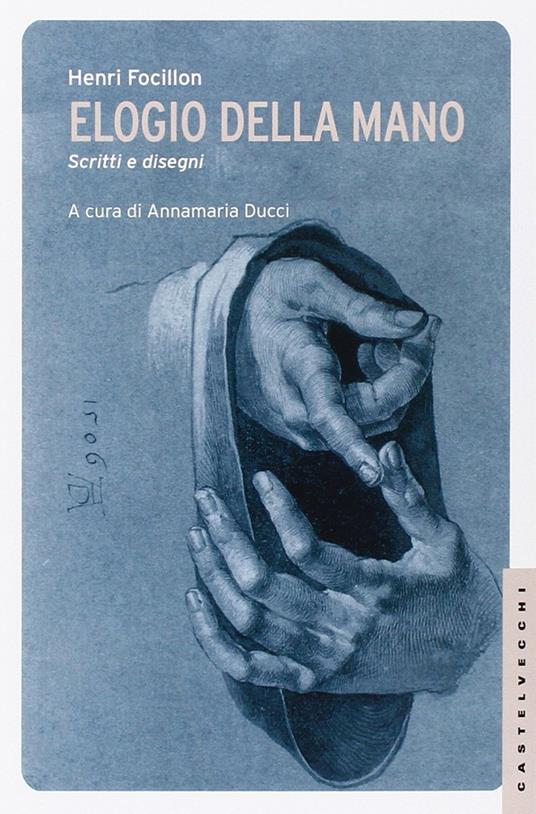 Elogio della mano. Scritti e disegni. Ediz. illustrata - Henri Focillon - copertina