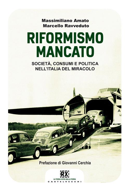 Il riformismo mancato. Società, consumi e politica nell'Italia del miracolo - Massimiliano Amato,Marcello Ravveduto - copertina