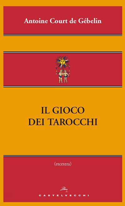 Il gioco dei tarocchi - Antoine Court De Gébelin,Carlo Laurenti - ebook