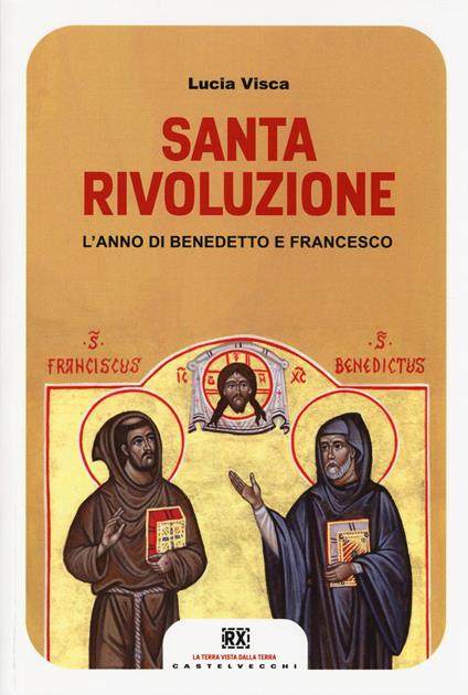 Santa rivoluzione. L'anno di Benedetto e Francesco - Lucia Visca - copertina