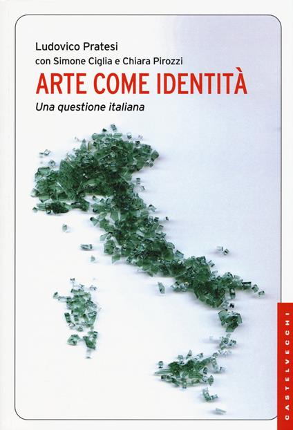 Arte come identità. Una questione italiana - Ludovico Pratesi,Simone Ciglia,Chiara Pirozzi - copertina
