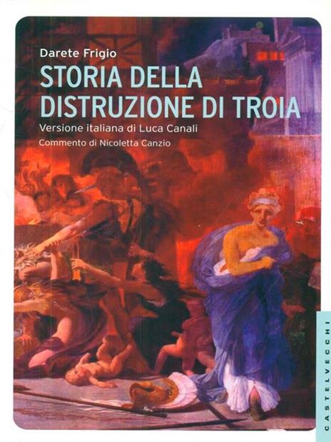 Storia della distruzione di Troia. Testo latino a fronte - Darete Frigio - 2