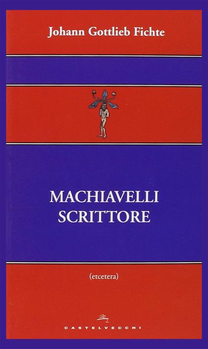 Machiavelli scrittore - J. Gottlieb Fichte - copertina