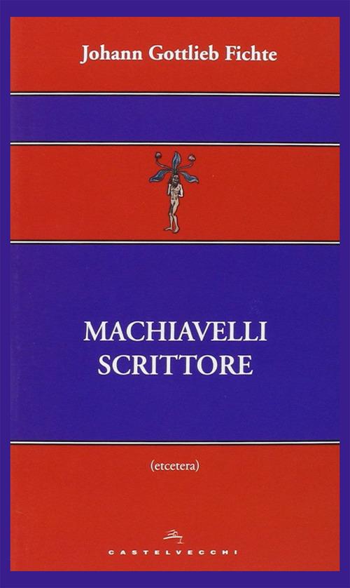 Machiavelli scrittore - J. Gottlieb Fichte - copertina