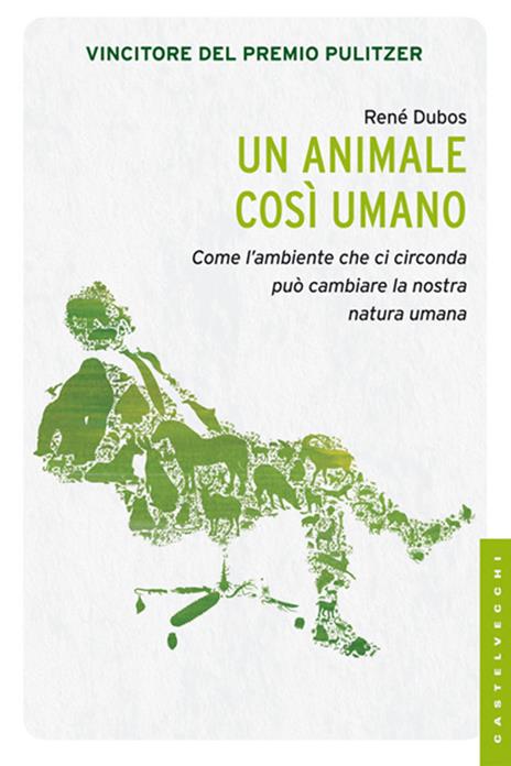 Un animale così umano. Come l'ambiente che ci circonda può cambiare la natura umana - René Dubos - 4