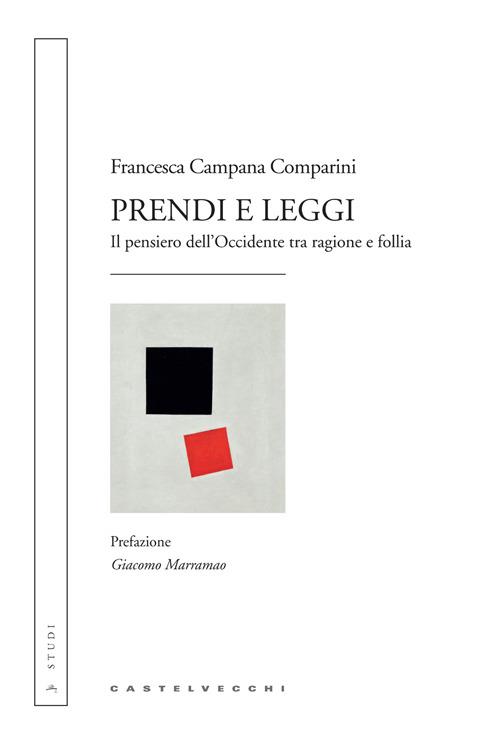 Prendi e leggi. Il pensiero dell'Occidente tra ragione e follia - Francesca Campana Comparini - copertina