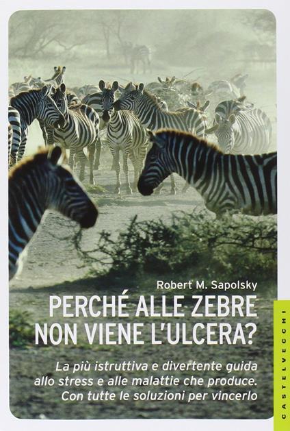 Perché alle zebre non viene l'ulcera? La più istruttiva e divertente guida allo stress e alle malattie che produce. Con tutte le soluzioni per vincerlo - Robert M. Sapolsky - copertina