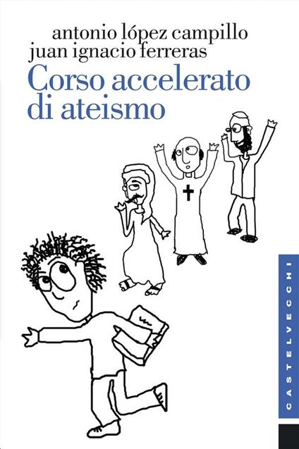 Corso accelerato di ateismo - J. Ignacio Ferreras,Antonio López-Campillo,Silvia Rupati - ebook