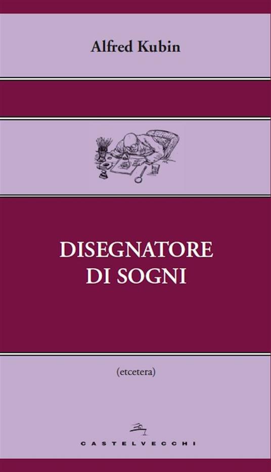 Disegnatore di sogni - Alfred Kubin,Mariagiorgia Ulbar - ebook